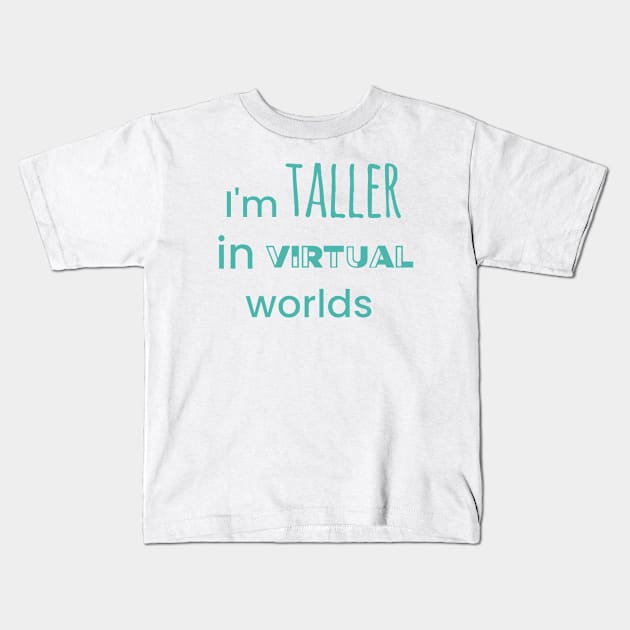 I'm Taller In Virtual Worlds Kids T-Shirt by Emma Lorraine Aspen